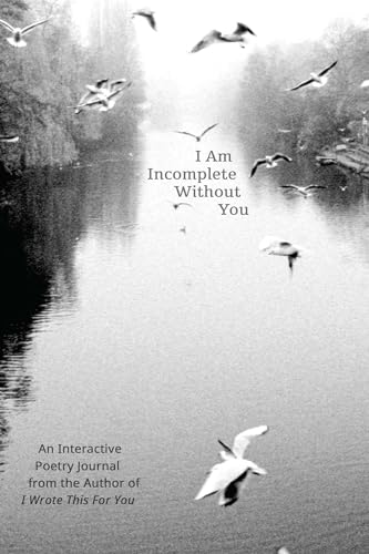 Stock image for I Am Incomplete Without You: An Interactive Poetry Journal from the Author of I Wrote This For You for sale by Books-FYI, Inc.