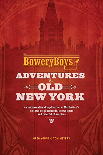Beispielbild fr The Bowery Boys: Adventures in Old New York: An Unconventional Exploration of Manhattan's Historic Neighborhoods, Secret Spots and Colorful Characters zum Verkauf von Books From California