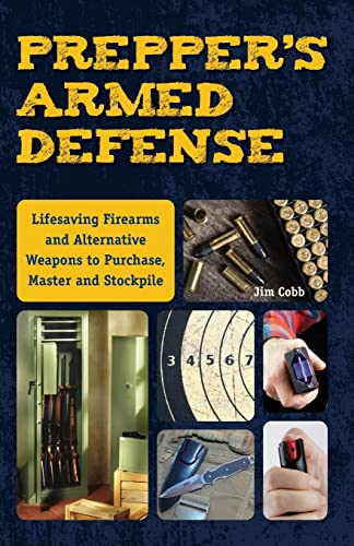 Beispielbild fr Prepper's Armed Defense : Lifesaving Firearms and Alternative Weapons to Purchase, Master and Stockpile zum Verkauf von Buchpark