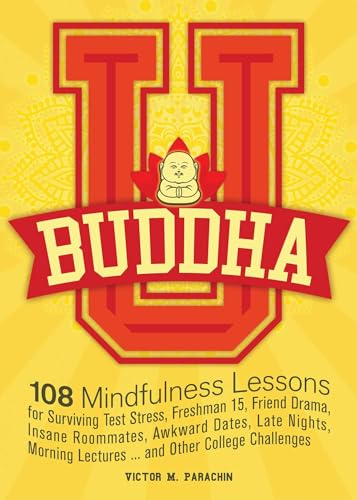 Beispielbild fr Buddha U: 108 Mindfulness Lessons for Surviving Test Stress, Freshman 15, Friend Drama, Insane Roommates, Awkward Dates, Late Nights, Morning Lectures.and Other College Challenges zum Verkauf von BooksRun