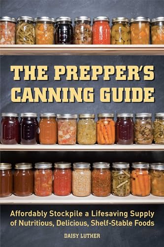Stock image for The Prepper's Canning Guide: Affordably Stockpile a Lifesaving Supply of Nutritious, Delicious, Shelf-Stable Foods for sale by BooksRun
