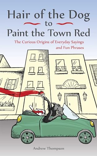 Beispielbild fr Hair of the Dog to Paint the Town Red: The Curious Origins of Everyday Sayings and Fun Phrases zum Verkauf von WorldofBooks