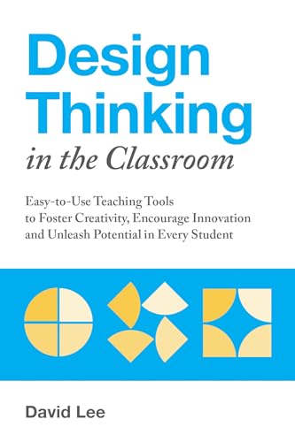 Beispielbild fr Design Thinking in the Classroom: Easy-to-Use Teaching Tools to Foster Creativity, Encourage Innovation, and Unleash Potential in Every Student (Books for Teachers) zum Verkauf von BooksRun