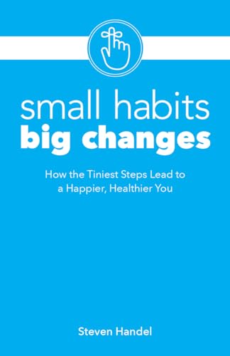 9781612438313: Small Habits, Big Changes: How the Tiniest Steps Lead to a Happier, Healthier You