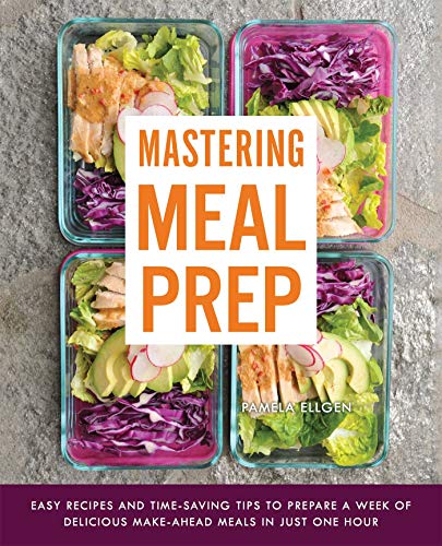 Beispielbild fr Mastering Meal Prep : Easy Recipes and Time-Saving Tips to Prepare a Week of Delicious Make-Ahead Meals in Just One Hour zum Verkauf von Better World Books