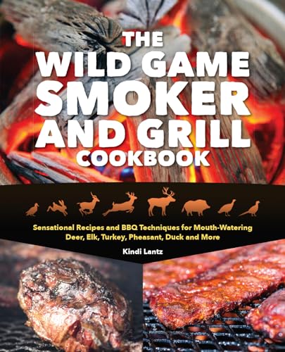 Stock image for The Wild Game Smoker and Grill Cookbook: Sensational Recipes and BBQ Techniques for Mouth-Watering Deer, Elk, Turkey, Pheasant, Duck and More for sale by Books-FYI, Inc.