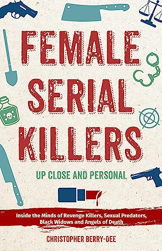 Stock image for Female Serial Killers: Up Close and Personal: Inside the Minds of Revenge Killers, Sexual Predators, Black Widows and Angels of Death for sale by KuleliBooks