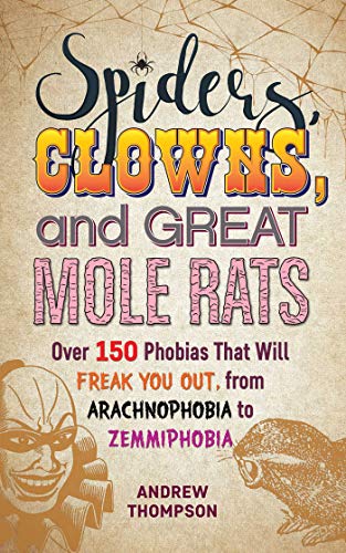 Imagen de archivo de Spiders, Clowns and Great Mole Rats : Over 150 Phobias That Will Freak You Out, from Arachnophobia to Zemmiphobia a la venta por Better World Books