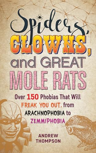 Stock image for Spiders, Clowns and Great Mole Rats : Over 150 Phobias That Will Freak You Out, from Arachnophobia to Zemmiphobia for sale by Better World Books