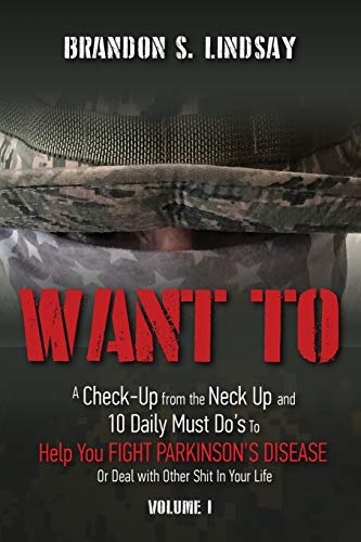 Beispielbild fr Want To: A Check-Up from the Neck Up and 10 Daily Must Do's To Help You Fight Parkinson's Disease Or Deal with Other Shit in Your Life (Volume I) zum Verkauf von Books From California