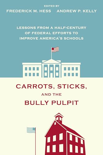 Stock image for Carrots, Sticks, and the Bully Pulpit: Lessons from a Half-Century of Federal Efforts to Improve America's Schools for sale by SecondSale