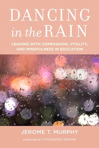 Imagen de archivo de Dancing in the Rain : Leading with Compassion, Vitality, and Mindfulness in Education a la venta por Better World Books