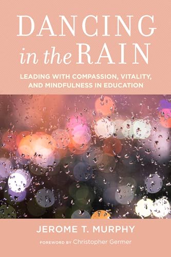 Stock image for Dancing in the Rain : Leading with Compassion, Vitality, and Mindfulness in Education for sale by Better World Books