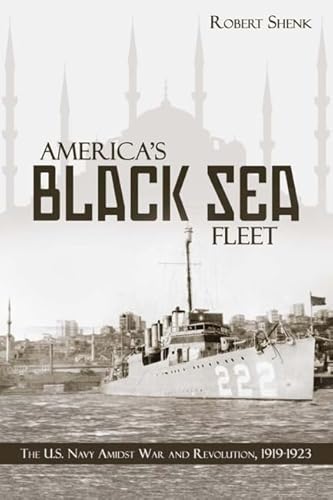 America's Black Sea Fleet: The U.S. Navy Amidst War and Revolution, 1919â€“1923 (9781612510538) by Shenk, Robert