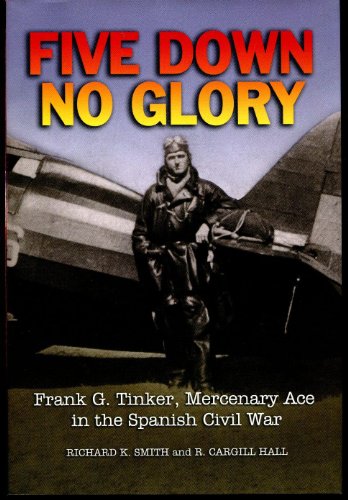 Stock image for Five Down, No Glory: Frank G. Tinker, Mercenary Ace in the Spanish Civil War for sale by ThriftBooks-Atlanta