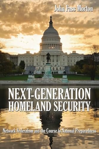 9781612510880: Next-Generation Homeland Security: Network Federalism and the Course to National Preparedness