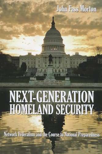 Imagen de archivo de Next-Generation Homeland Security : Network Federalism and the Course to National Preparedness a la venta por Better World Books