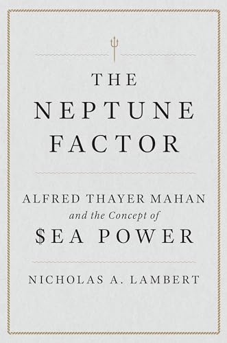 Beispielbild fr The Neptune Factor: Alfred Thayer Mahan and the Concept of Sea Power [Hardcover] Lambert, Nicholas A. zum Verkauf von Lakeside Books