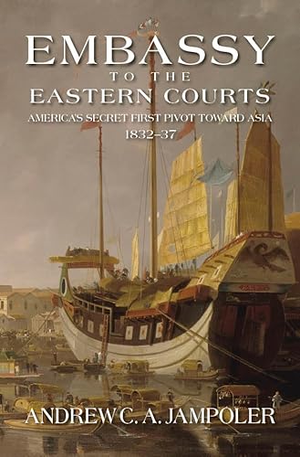 Beispielbild fr Embassy to the Eastern Courts: America's Secret First Pivot Toward Asia, 1832-37 zum Verkauf von Books From California