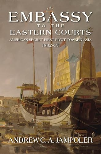 Stock image for Embassy to the Eastern Courts: America's Secret First Pivot Toward Asia, 1832-37 for sale by SecondSale