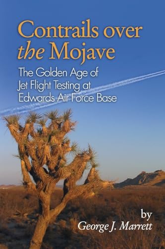 Imagen de archivo de Contrails Over the Mojave: The Golden Age of Jet Flight Testing at Edwards Air Force Base a la venta por Tim's Used Books  Provincetown Mass.