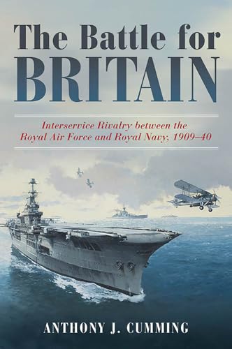 9781612518343: The Battle for Britain: Interservice Rivalry between the Royal Air Force and the Royal Navy, 1909-1940