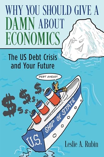 Stock image for Why You Should Give a Damn about Economics: The U.S. Debt Crisis and Your Future [Hardcover] Rubin, Leslie A and Rothstein, Lisa for sale by Lakeside Books