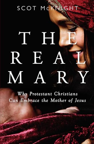 Stock image for The Real Mary: Why Protestant Christians Can Embrace the Mother of Jesus for sale by BooksRun