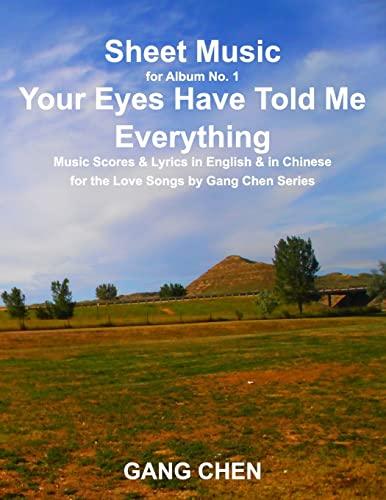 Beispielbild fr Sheet Music for Album No. 1, Your Eyes Have Told Me Everything: Music Scores & Lyrics in English & in Chinese for the Love Songs by Gang Chen Series zum Verkauf von Lucky's Textbooks