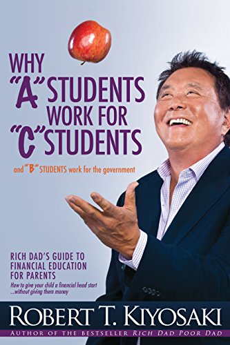 Imagen de archivo de Why a Students Work for C Students and Why B Students Work for the Government: Rich Dads Guide to Financial Education for Parents a la venta por KuleliBooks