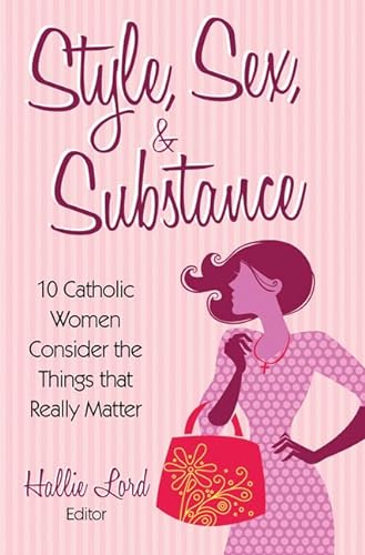 9781612785721: Style, Sex, & Substance: 10 Catholic Women Consider the Things That Really Matter