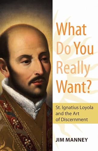 9781612787961: What Do You Really Want?: St. Ignatius Loyola and the Art of Discernment