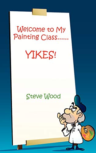 Welcome to My Painting Class......yikes! (9781612860473) by Wood, Steve