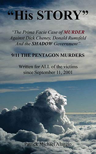 Stock image for His STORY": The Prima Facie Case of MURDER Against Dick Cheney, Donald Rumsfeld And the SHADOW Government: 9/11 THE PENTAGON MURDERS for sale by SecondSale