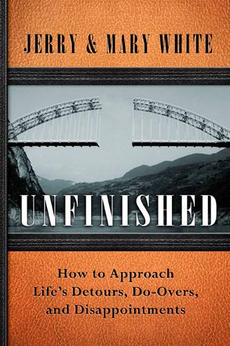 Unfinished: How to Approach Life's Detours, Do-Overs, and Disappointments (9781612912684) by White, Jerry; White, Mary