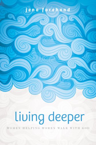 Living Deeper: Women Helping Women Walk with God (9781612914282) by Forehand, Jena