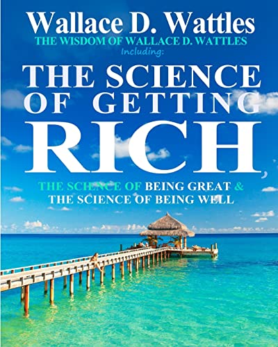 Stock image for The Wisdom of Wallace D. Wattles: Including: The Science of Getting Rich, The Science of Being Great The Science of Being Well for sale by Goodwill of Colorado