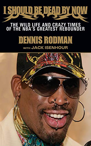 I Should Be Dead By Now: The Wild Life and Crazy Times of the NBA's Greatest Rebounder of Modern Times (9781613210741) by Rodman, Dennis; Isenhour, Jack