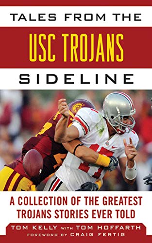 Tales from the USC Trojans Sideline: A Collection of the Greatest Trojans Stories Ever Told (Tales from the Team) (9781613212301) by Kelly, Tom; Hoffarth, Tom