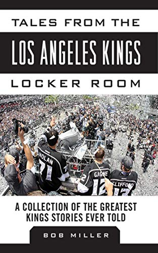 Tales from the Los Angeles Kings Locker Room: A Collection of the Greatest Kings Stories Ever Told (Tales from the Team) (9781613213605) by Miller, Bob
