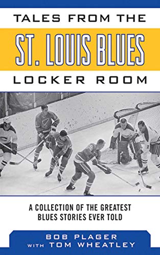 Tales from the St Louis Blues Locker Room A Collection of the Greatest Blues Stories Ever Told Tales from the Team