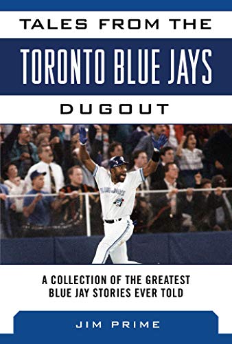 Tales from the Toronto Blue Jays Dugout: A Collection of the Greatest Blue Jays Stories Ever Told (Tales from the Team) (9781613216408) by Prime, Jim
