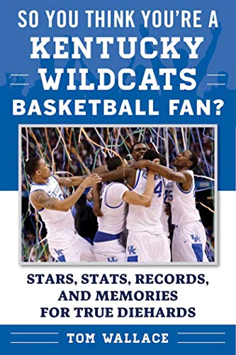 9781613219720: So You Think You're a Kentucky Wildcats Basketball Fan?: Stars, Stats, Records, and Memories for True Diehards (So You Think You're a Team Fan)