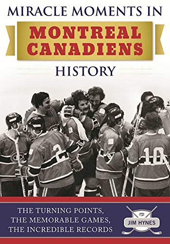 Stock image for Miracle Moments in Montreal Canadiens History : The Turning Points, the Memorable Games, the Incredible Records for sale by Better World Books