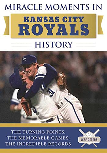 Stock image for Miracle Moments in Kansas City Royals History: The Turning Points, the Memorable Games, the Incredible Records for sale by SecondSale