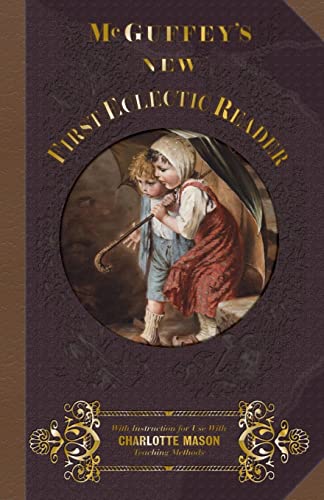 Beispielbild fr McGuffey First Eclectic Reader 1857: With Instructions for Use with Charlotte Mason Teaching Methods (McGuffey's New Eclectic Readers) (Volume 1) zum Verkauf von SecondSale