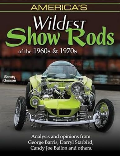 9781613250365: America's Wildest Show Rods of the 1960s and 1970s: Analysis and Opinions from George Barris, Darryl Starbird, Candy Joe Bailon, and Others