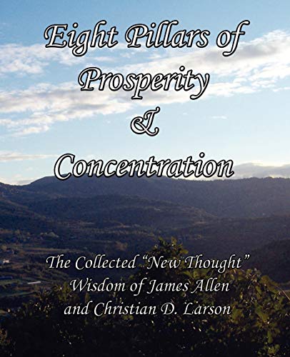 Eight Pillars of Prosperity & Concentration: The Collected "New Thought" Wisdom of James Allen and Christian D. Larson (9781613350225) by Allen, James; Larson, Christian D