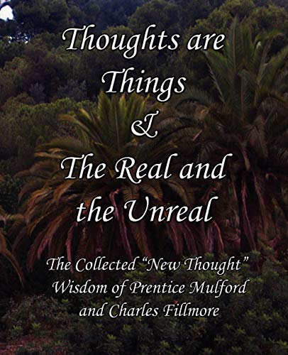 Thoughts Are Things & the Real and the Unreal: The Collected New Thought Wisdom of Prentice Mulford and Charles Fillmore (9781613350423) by Mulford, Prentice; Fillmore, Charles