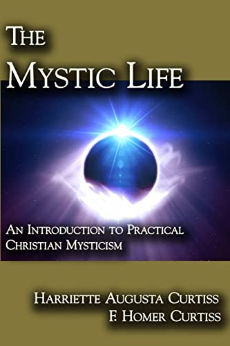 The Mystic Life: An Introduction to Practical Christian Mysticism (9781613421123) by Curtiss, Harriette Augusta; Curtiss, F. Homer